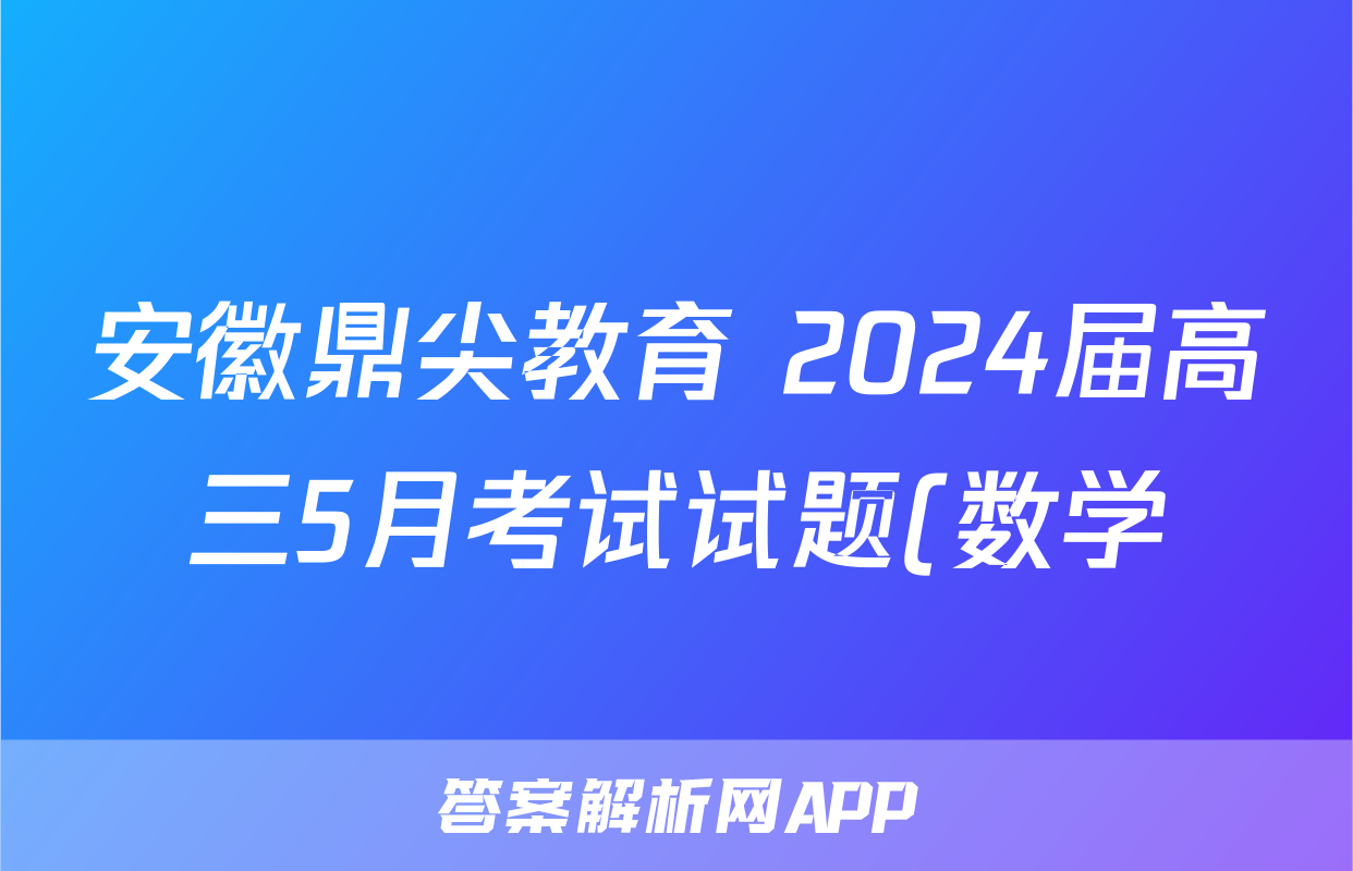安徽鼎尖教育 2024届高三5月考试试题(数学)